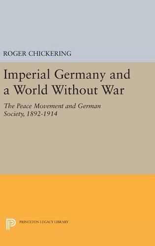 Imperial Germany and a World Without War: The Peace Movement and German Society, 1892-1914