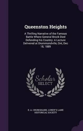 Cover image for Queenston Heights: A Thrilling Narrative of the Famous Battle Where General Brock Died Defending His Country: A Lecture Delivered at Drummondville, Ont, Dec 18, 1889