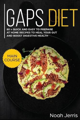 GAPS Diet: MAIN COURSE - 80 + Quick and Easy to Prepare at Home Recipes to Heal Your GUT and Boost Digestive Health (Leaky Gut and Gastrointestinal Effective Approach)