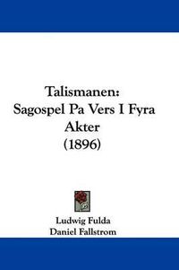 Cover image for Talismanen: Sagospel Pa Vers I Fyra Akter (1896)