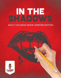 Cover image for In the Shadows: Adult Coloring Book Vampire Edition