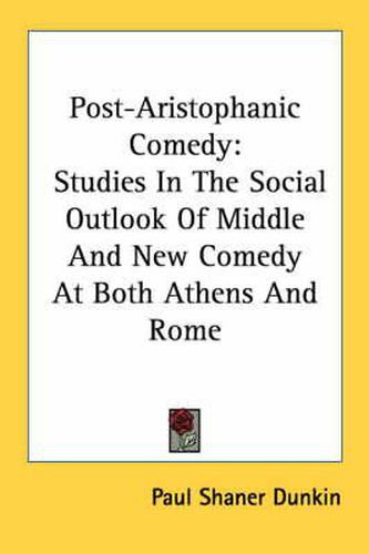 Post-Aristophanic Comedy: Studies in the Social Outlook of Middle and New Comedy at Both Athens and Rome