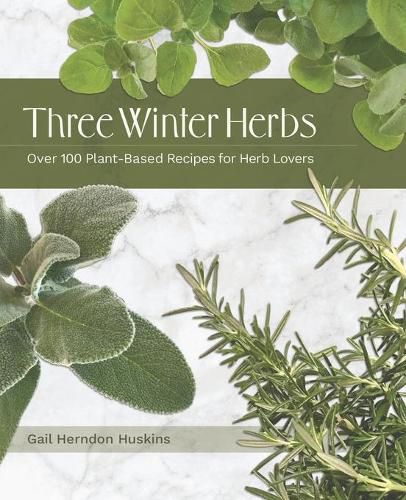 Cover image for Three Winter Herbs: Over 100 Plant-Based Recipes for Herb Lovers