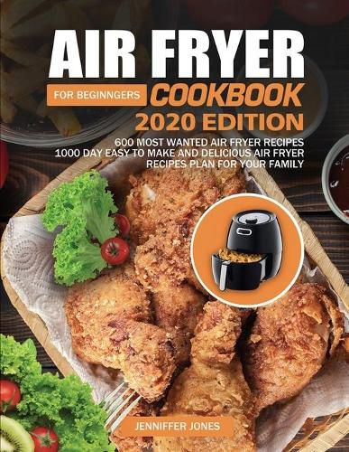 Cover image for Air Fryer Cookbook For Beginners #2020: 600 Most Wanted Air Fryer Recipes: 1000 Day Easy to Make and Delicious Air Fryer Recipes Plan For Your Family