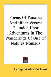 Cover image for Poems of Panama and Other Verses: Founded Upon Adventures in the Wanderings of One of Natures Nomads