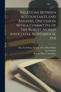 Cover image for Relations Between Accountants and Bankers [microform]. Discussion With a Committee of the Robert Morris Associates. November 16, 1931