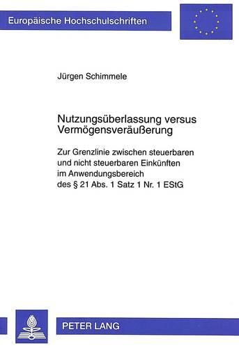 Cover image for Nutzungsueberlassung Versus Vermoegensveraeusserung: Zur Grenzlinie Zwischen Steuerbaren Und Nicht Steuerbaren Einkuenften Im Anwendungsbereich Des 21 ABS. 1 Satz 1 NR. 1 Estg