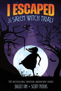 Cover image for I Escaped The Salem Witch Trials: Salem, Massachusetts, 1692