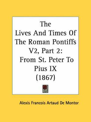 Cover image for The Lives and Times of the Roman Pontiffs V2, Part 2: From St. Peter to Pius IX (1867)