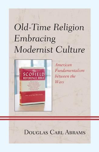 Cover image for Old-Time Religion Embracing Modernist Culture: American Fundamentalism between the Wars