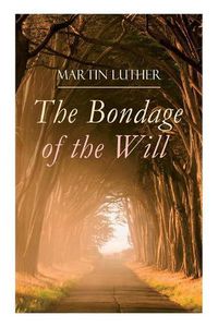 Cover image for The Bondage of the Will: Luther's Reply to Erasmus' On Free Will