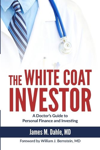 Cover image for The White Coat Investor: A Doctor's Guide To Personal Finance And Investing