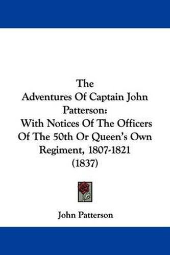 The Adventures of Captain John Patterson: With Notices of the Officers of the 50th or Queen's Own Regiment, 1807-1821 (1837)