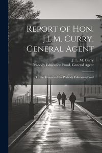 Cover image for Report of Hon. J.L.M. Curry, General Agent