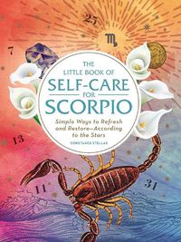 Cover image for The Little Book of Self-Care for Scorpio: Simple Ways to Refresh and Restore-According to the Stars