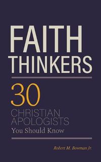 Cover image for Faith Thinkers: 30 Christian Apologists You Should Know