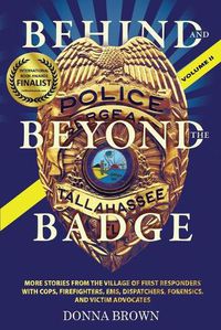 Cover image for BEHIND AND BEYOND THE BADGE - Volume II: More Stories from the Village of First Responders with Cops, Firefighters, Ems, Dispatchers, Forensics, and Victim Advocates