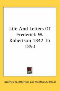 Cover image for Life and Letters of Frederick W. Robertson 1847 to 1853