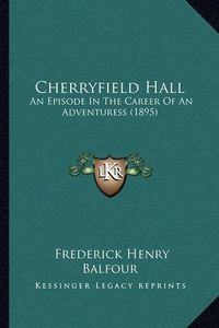 Cover image for Cherryfield Hall: An Episode in the Career of an Adventuress (1895)