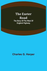 Cover image for The Exeter Road: the story of the west of England highway