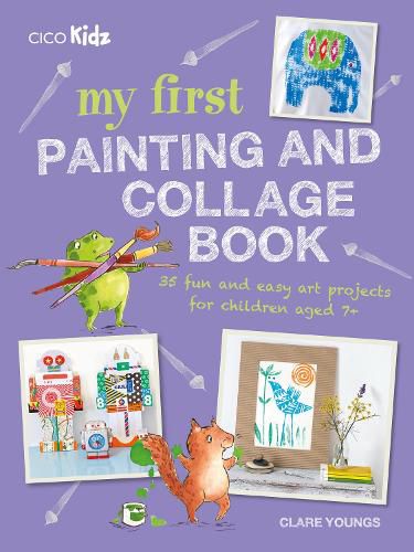 Cover image for My First Painting and Collage Book: 35 Fun and Easy Art Projects for Children Aged 7 Plus