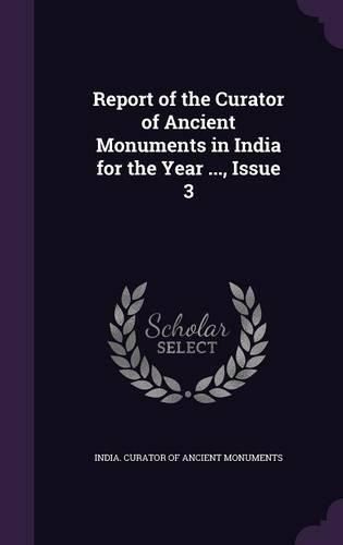 Cover image for Report of the Curator of Ancient Monuments in India for the Year ..., Issue 3