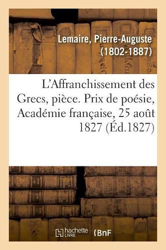 L'Affranchissement Des Grecs, Piece. Prix de Poesie, Academie Francaise, 25 Aout 1827