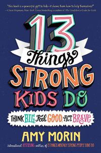 Cover image for 13 Things Strong Kids Do: Think Big, Feel Good, ACT Brave