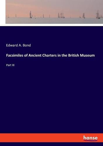 Cover image for Facsimiles of Ancient Charters in the British Museum: Part III