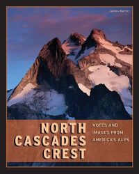 Cover image for North Cascades Crest: Notes and Images from America's Alps