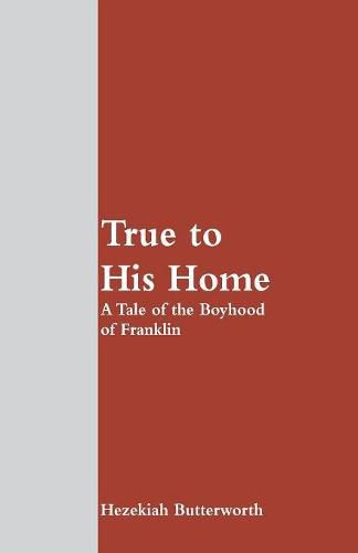 Cover image for True to His Home: A Tale of the Boyhood of Franklin