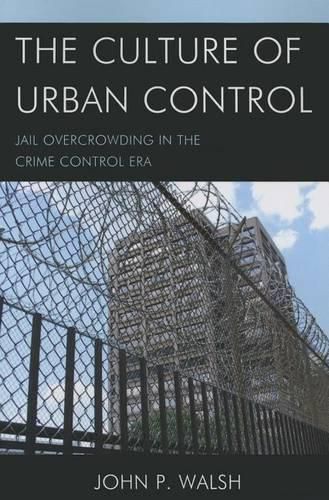 Cover image for The Culture of Urban Control: Jail Overcrowding in the Crime Control Era