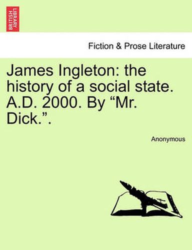 Cover image for James Ingleton: The History of a Social State. A.D. 2000. by  Mr. Dick..