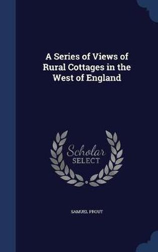 Cover image for A Series of Views of Rural Cottages in the West of England