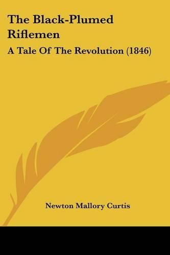 Cover image for The Black-Plumed Riflemen: A Tale of the Revolution (1846)