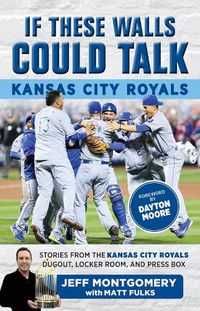 Cover image for If These Walls Could Talk: Kansas City Royals: Stories from the Kansas City Royals Dugout, Locker Room, and Press Box