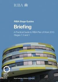 Cover image for Briefing: A practical guide to RIBA Plan of Work 2013 Stages 7, 0 and 1 (RIBA Stage Guide)