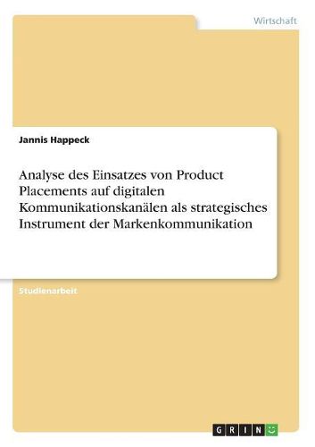 Cover image for Analyse des Einsatzes von Product Placements auf digitalen Kommunikationskanaelen als strategisches Instrument der Markenkommunikation