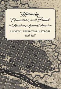 Cover image for Hierarchy, Commerce, and Fraud in Bourbon Spanish America: A Postal Inspector's Expose