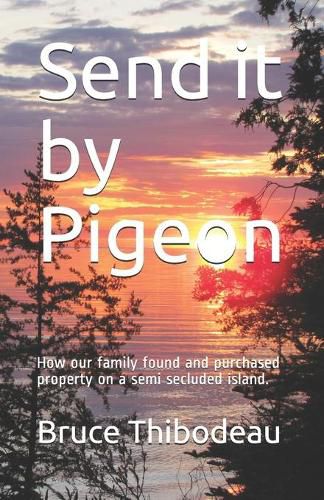 Cover image for Send it by Pigeon: How our family found and purchased property on a semi seculded island.