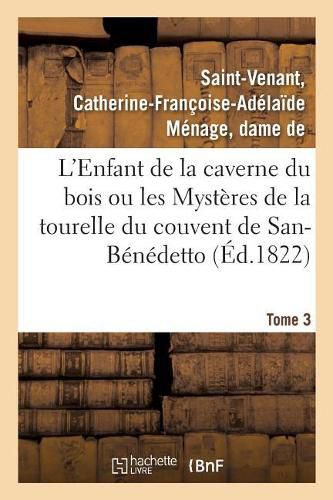 L'Enfant de la Caverne Du Bois Ou Les Mysteres de la Tourelle Du Couvent de San-Benedetto. Tome 3