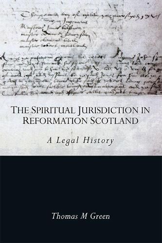 Cover image for The Spiritual Jurisdiction in Reformation Scotland: A Legal History