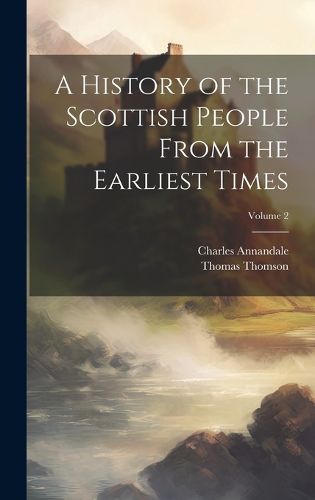 Cover image for A History of the Scottish People From the Earliest Times; Volume 2