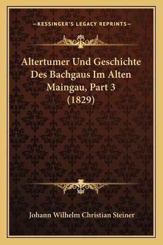 Altertumer Und Geschichte Des Bachgaus Im Alten Maingau, Part 3 (1829)