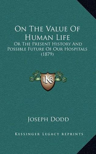 On the Value of Human Life: Or the Present History and Possible Future of Our Hospitals (1879)