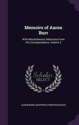 Cover image for Memoirs of Aaron Burr: With Miscellaneous Selections from His Correspondence, Volume 2