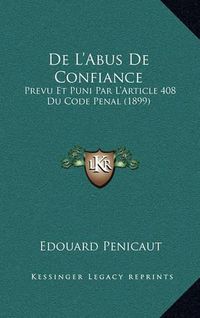 Cover image for de L'Abus de Confiance: Prevu Et Puni Par L'Article 408 Du Code Penal (1899)