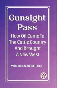 Cover image for Gunsight Pass How Oil Came To The Cattle Country And Brought A New West