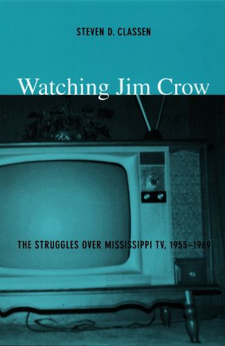 Cover image for Watching Jim Crow: The Struggles over Mississippi TV, 1955-1969