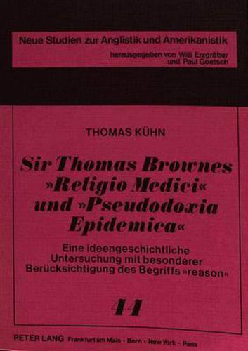 Sir Thomas Brownes Religio Medici Und Pseudodoxia Epidemica: Eine Ideengeschichtliche Untersuchung Mit Besonderer Beruecksichtigung Des Begriffs -Reason-